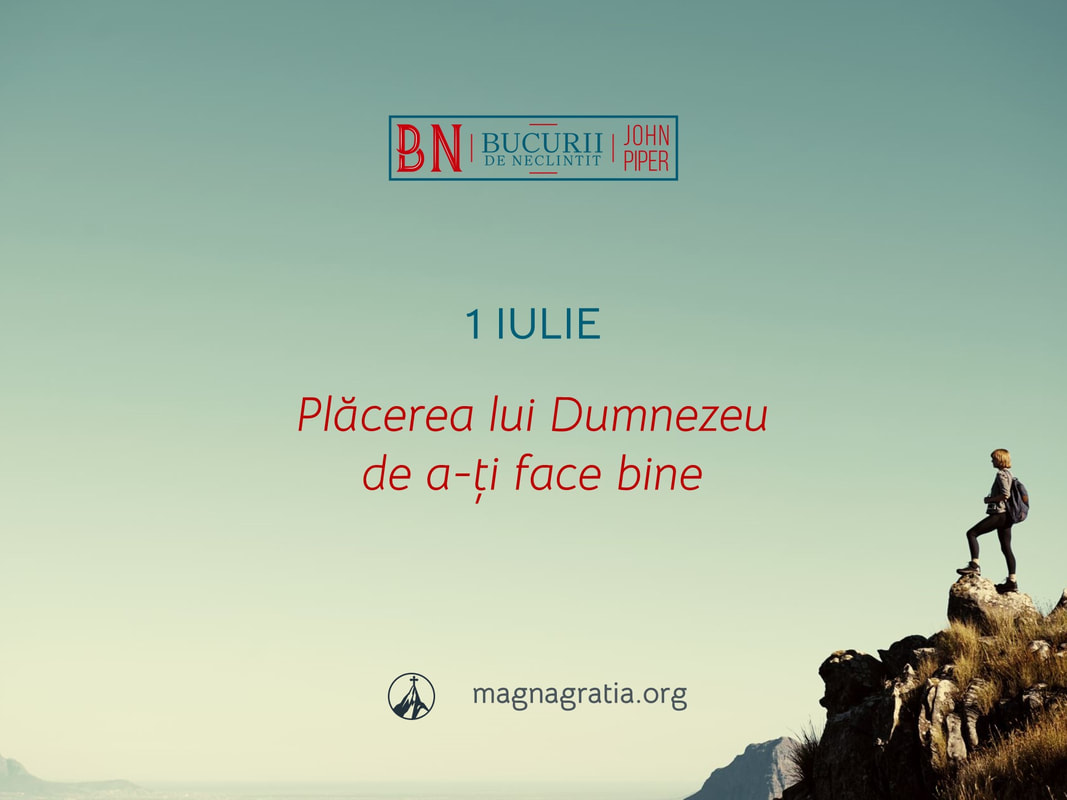1 Iulie / Plăcerea lui Dumnezeu de a-ți face bine