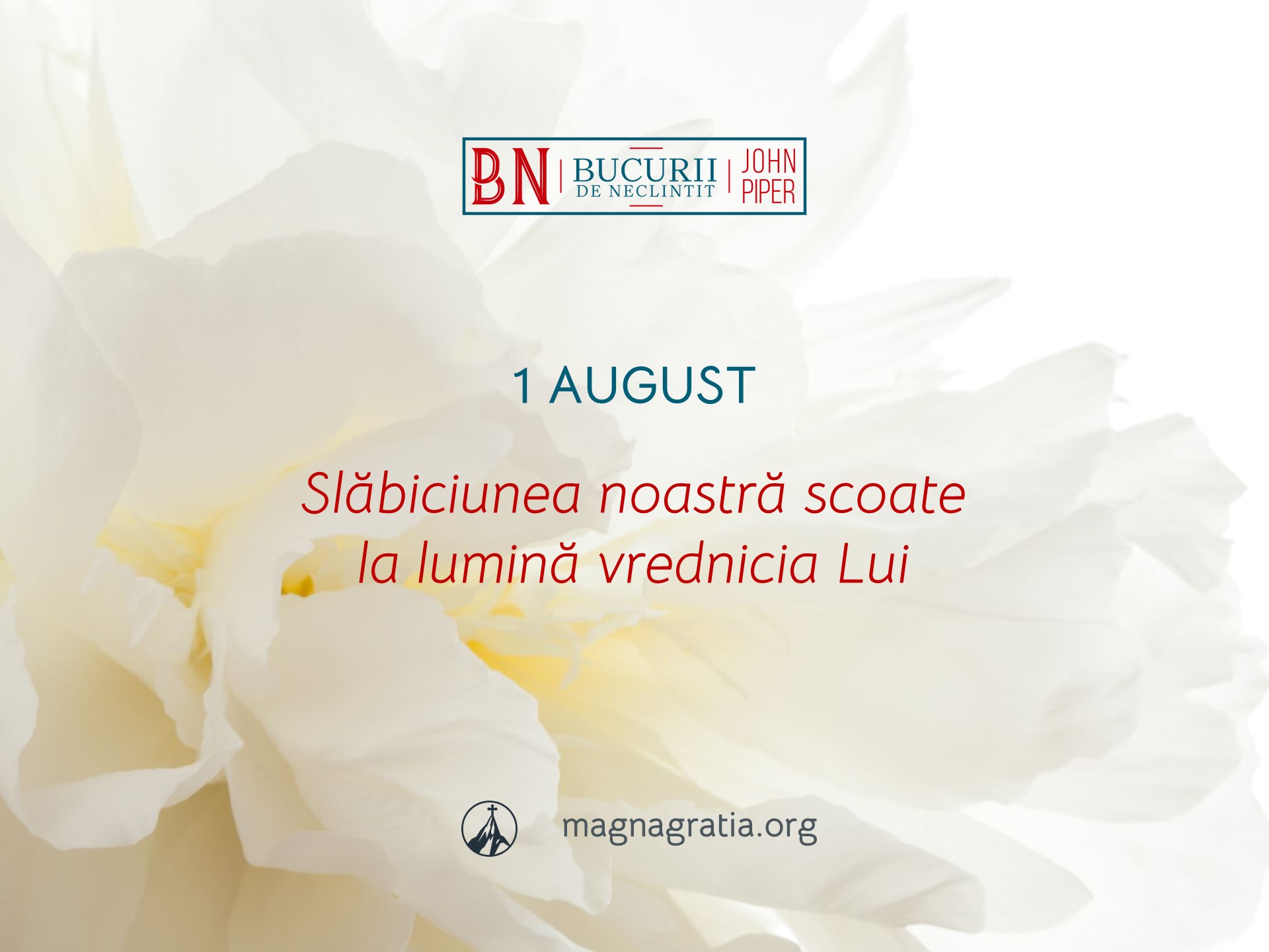 1 August / Slăbiciunea noastră scoate la lumină vrednicia Lui