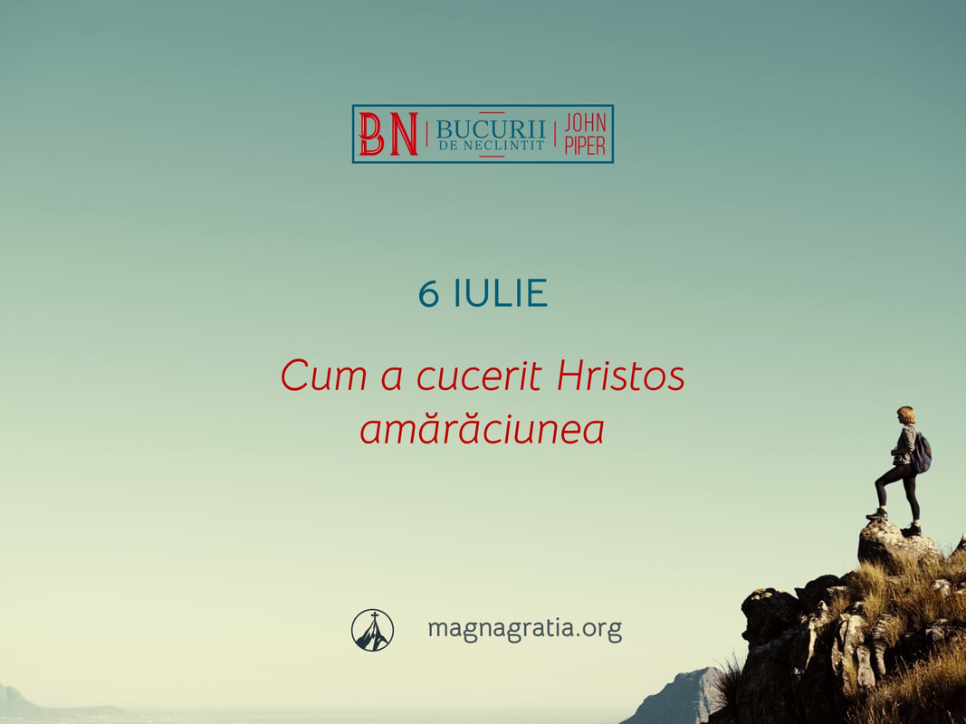 6 Iulie / Cum a cucerit Hristos amărăciunea