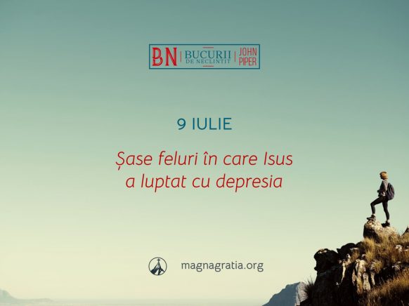 9 Iulie / Șase feluri în care Isus a luptat cu depresia