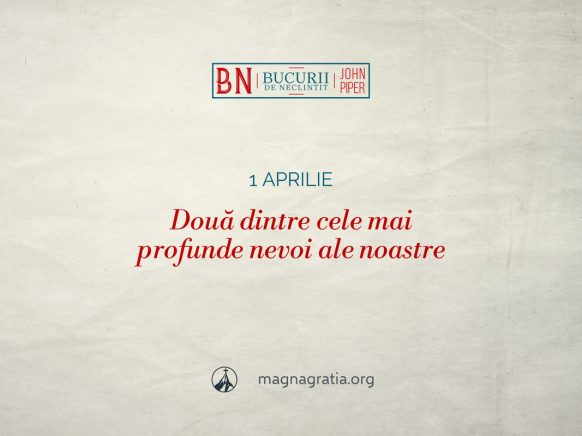 1 aprilie / Două dintre cele mai profunde nevoi ale noastre