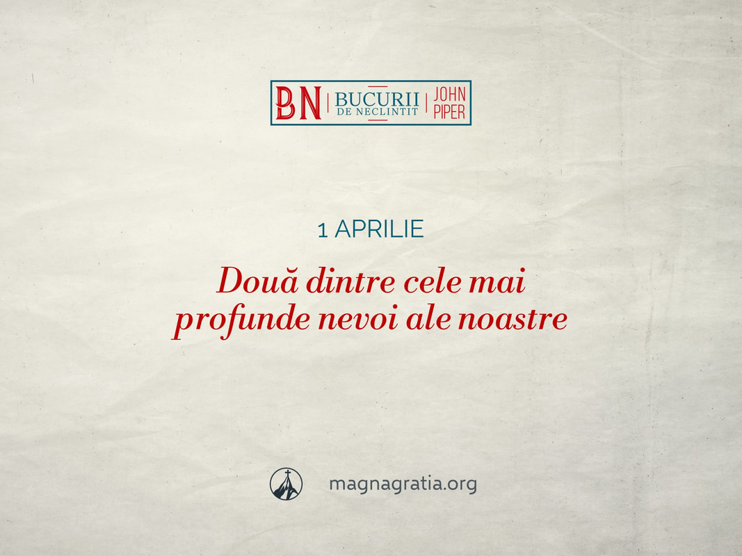 1 aprilie / Două dintre cele mai profunde nevoi ale noastre