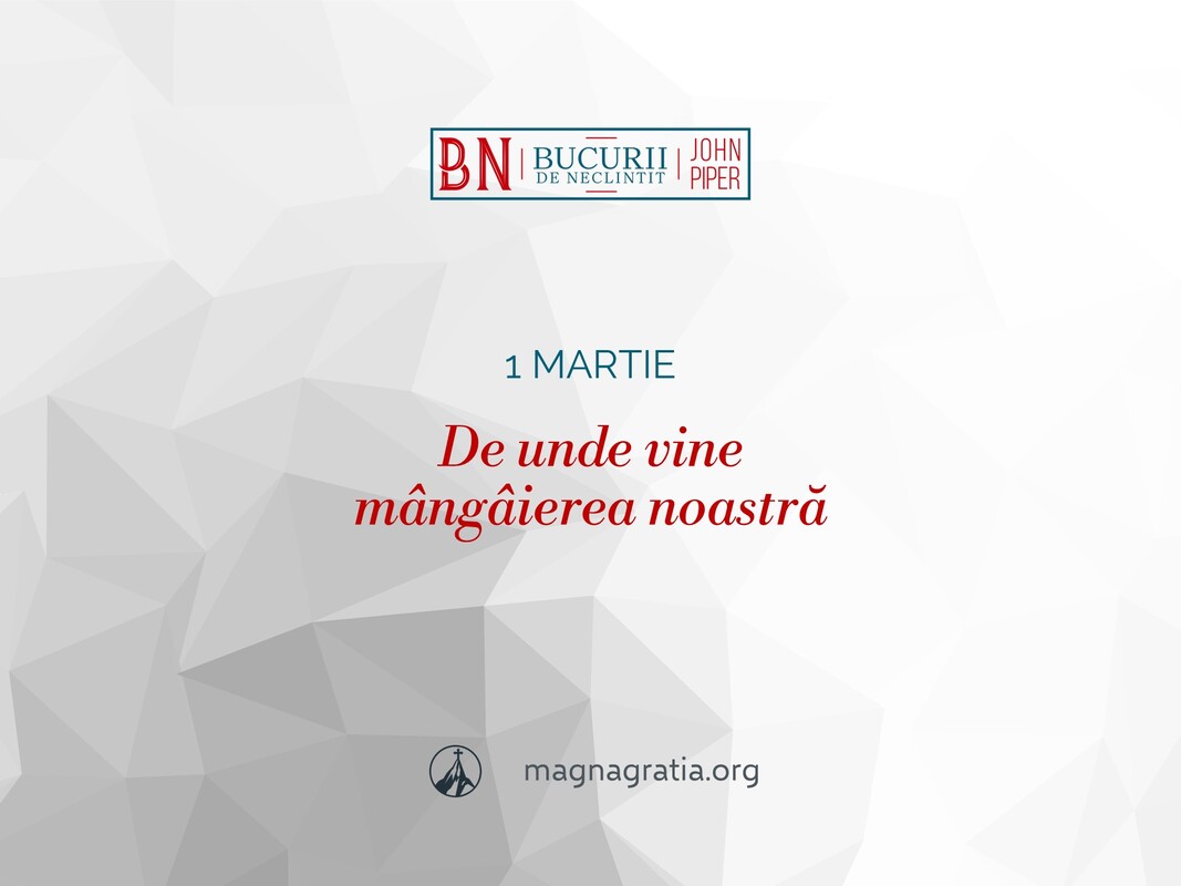 1 martie / De unde vine mângâierea noastră
