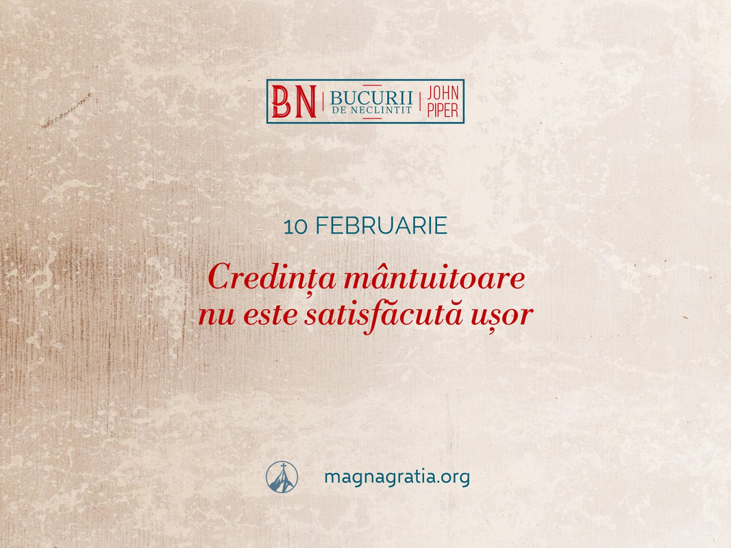 10 februarie / Credința mântuitoare nu este satisfăcută ușor