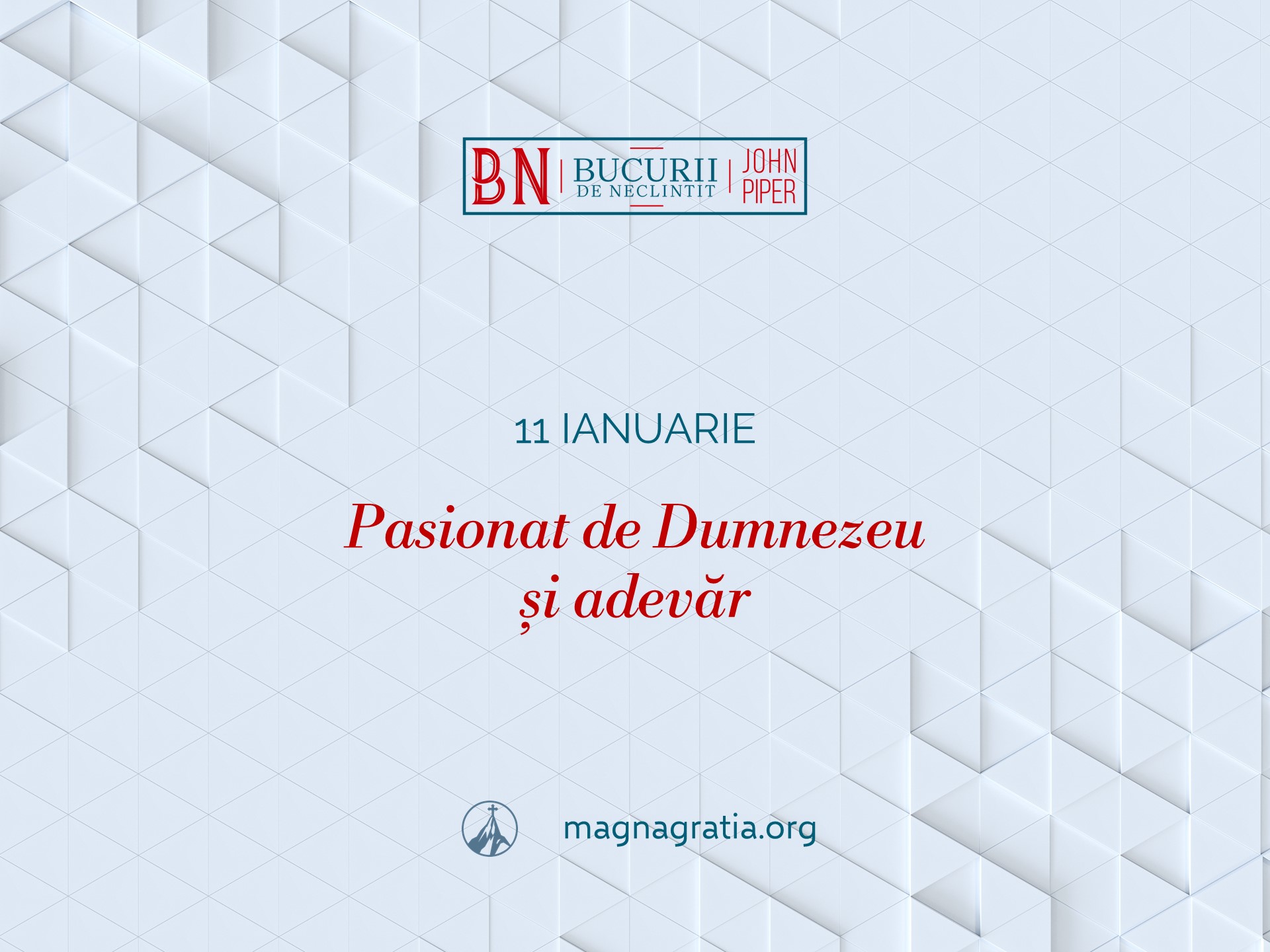 11 Ianuarie – Pasionat de Dumnezeu și adevăr