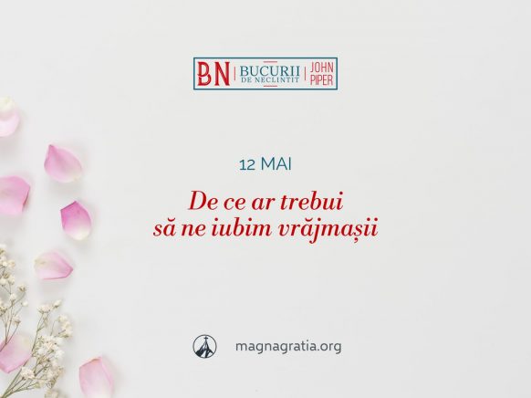 12 mai / De ce ar trebui să ne iubim vrăjmașii