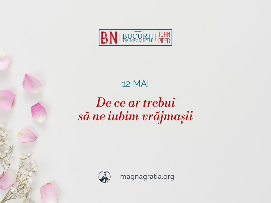 12 mai / De ce ar trebui să ne iubim vrăjmașii
