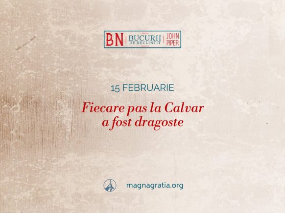 15 februarie / Fiecare pas la Calvar a fost dragoste