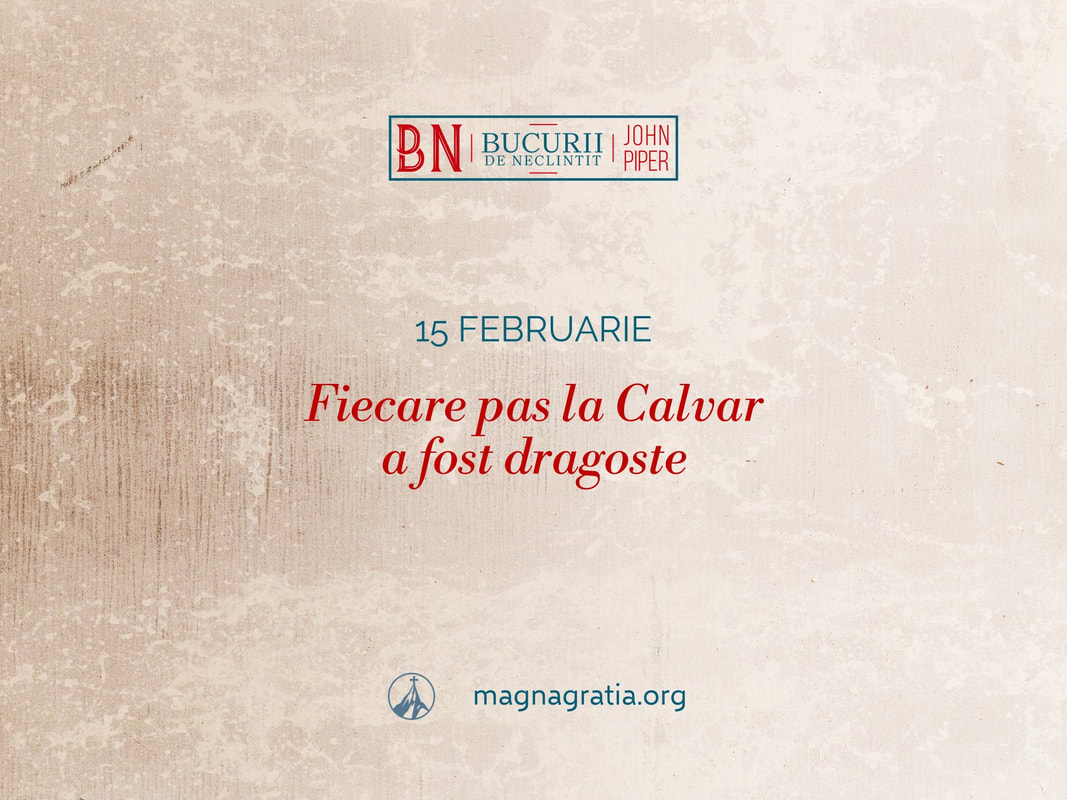 15 februarie / Fiecare pas la Calvar a fost dragoste