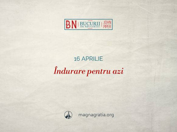16 aprilie / Îndurare pentru azi