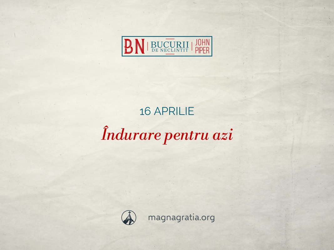 16 aprilie / Îndurare pentru azi