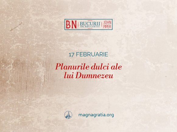 17 februarie / Planurile dulci ale lui Dumnezeu