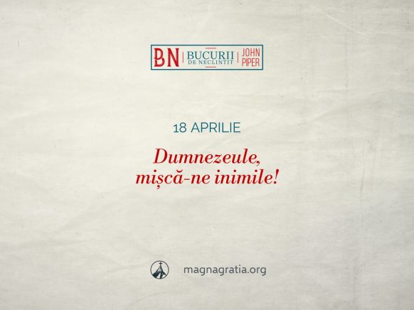 18 aprilie / Dumnezeule, mișcă-ne inimile