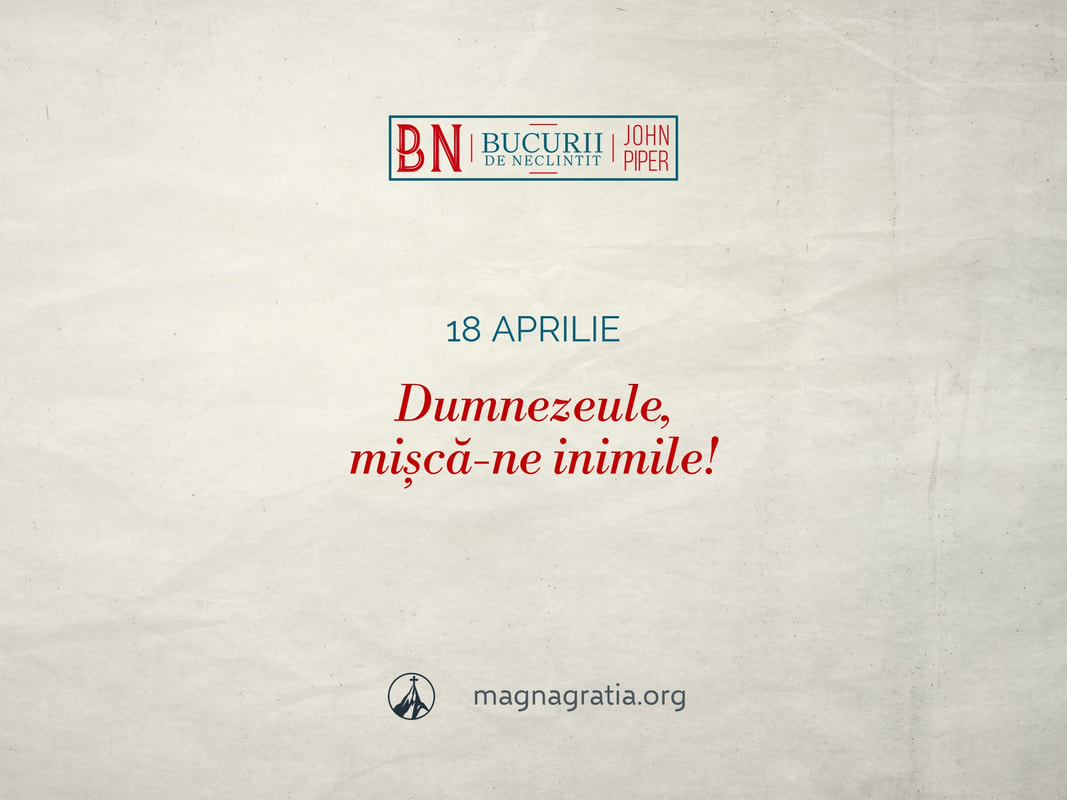 18 aprilie / Dumnezeule, mișcă-ne inimile
