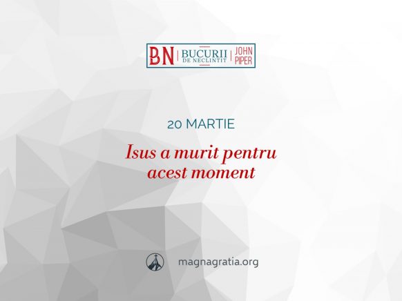20 martie / Isus a murit pentru acest moment
