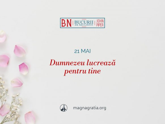 21 mai / Dumnezeu lucrează pentru tine