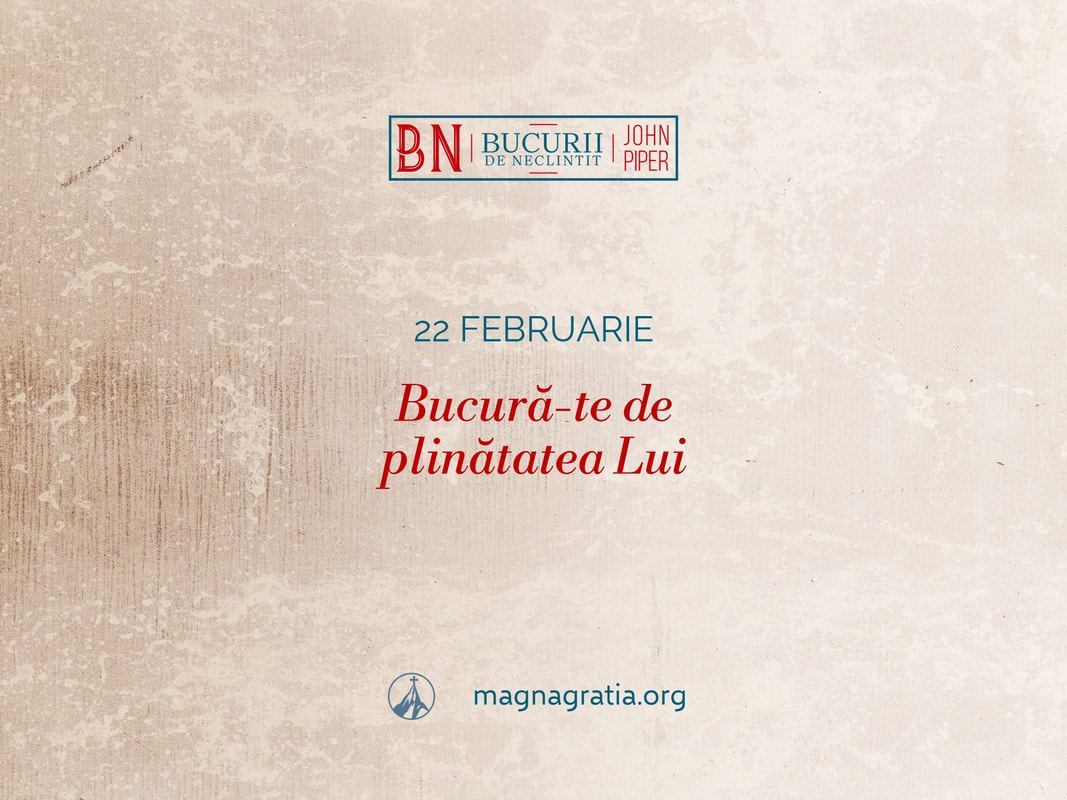 22 februarie / Bucură-te de plinătatea Lui