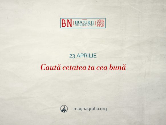 23 aprilie / Caută cetatea ta cea bună