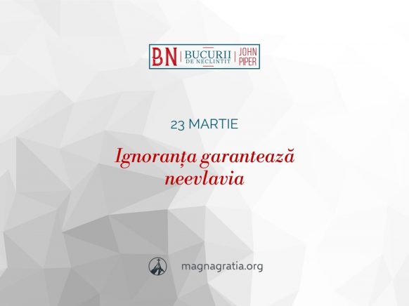 23 martie / Ignoranța garantează neevlavia