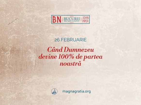 26 februarie / Când Dumnezeu devine 100% de partea noastră