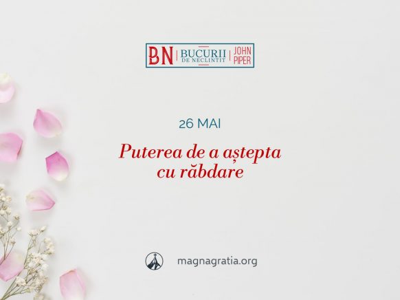 26 mai / Puterea de a aștepta cu răbdare