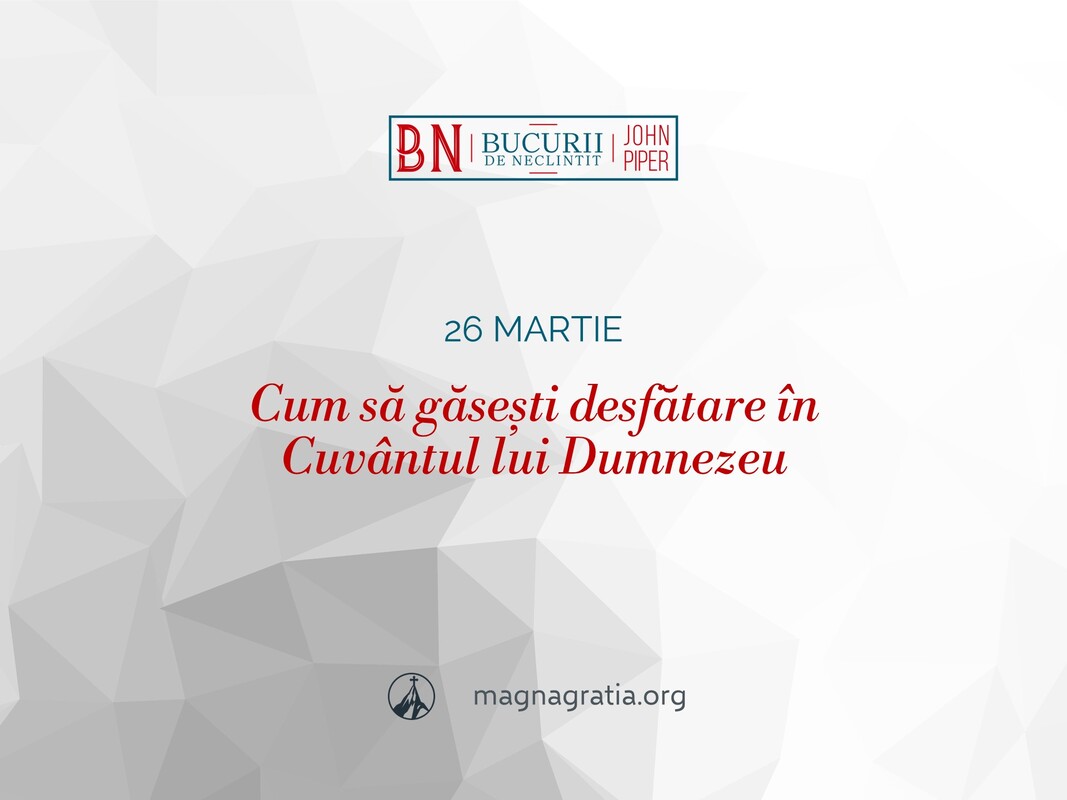 26 martie / Cum să găsești desfătare în Cuvântul lui Dumnezeu