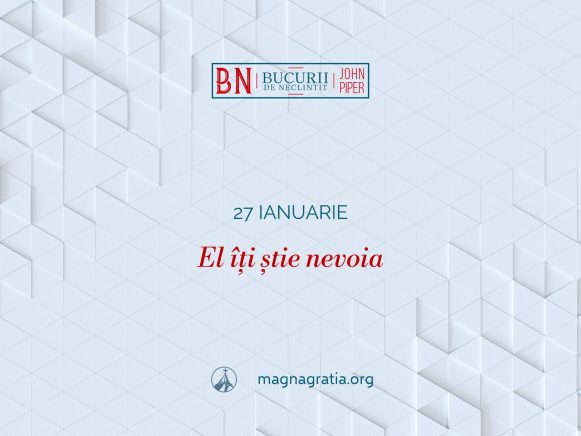 27 Ianuarie – El îți știe nevoia