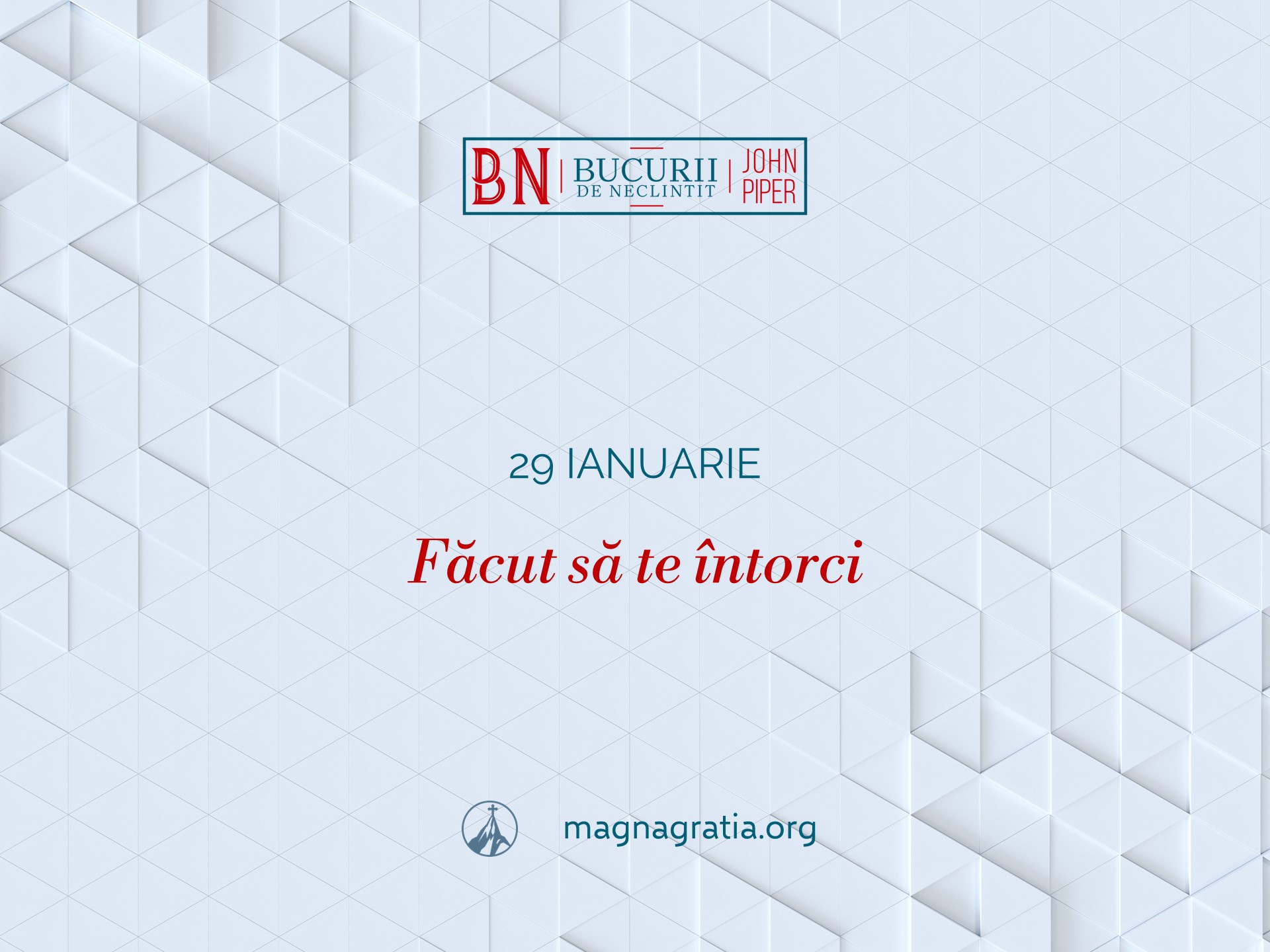 29 Ianuarie – Făcut să te întorci