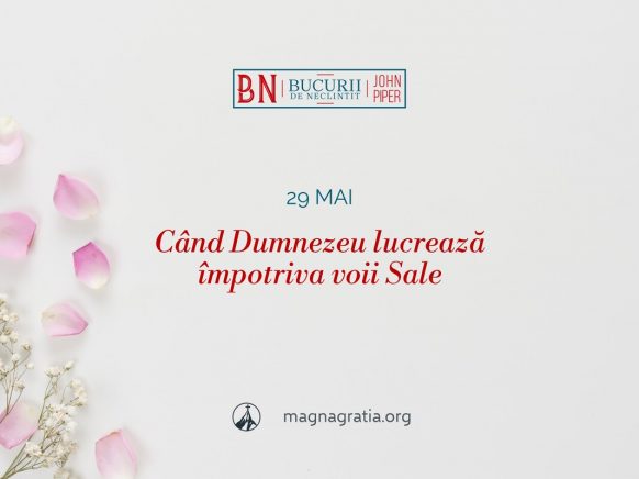 29 mai / Când Dumnezeu lucrează împotriva voii Sale