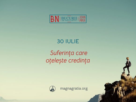 30 Iulie / Suferința care oțelește credința