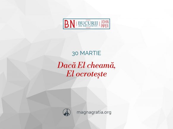 30 martie / Dacă El cheamă, El ocrotește
