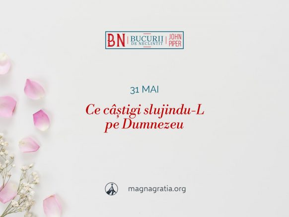31 mai / Ce câștigi slujindu-L pe Dumnezeu