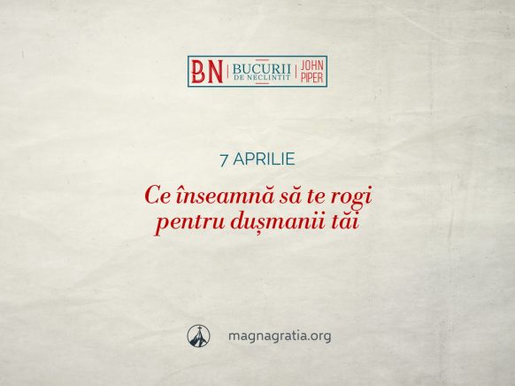 7 aprilie / Ce înseamnă să te rogi pentru dușmanii tăi