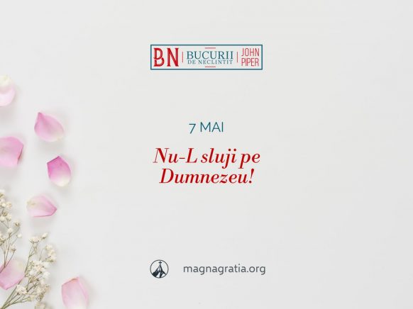 7 mai / Nu-L sluji pe Dumnezeu!