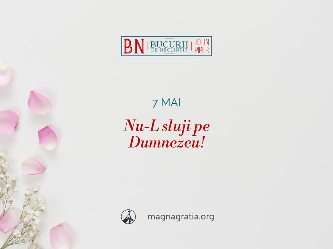 7 mai / Nu-L sluji pe Dumnezeu!