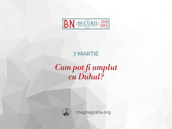 7 martie / Cum pot fi umplut cu Duhul?