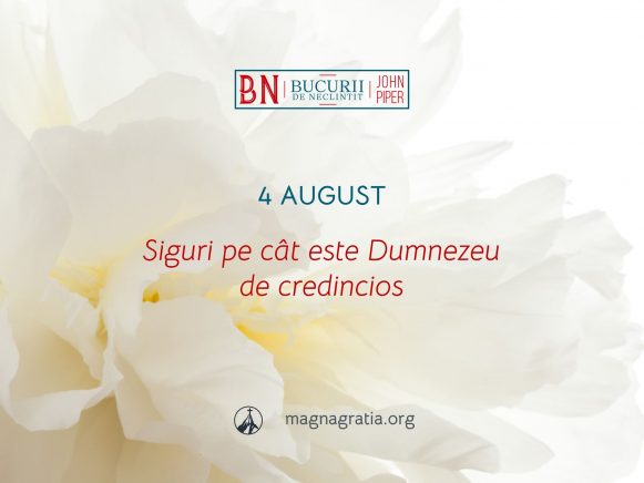 4 August / Siguri pe cât este Dumnezeu de credincios