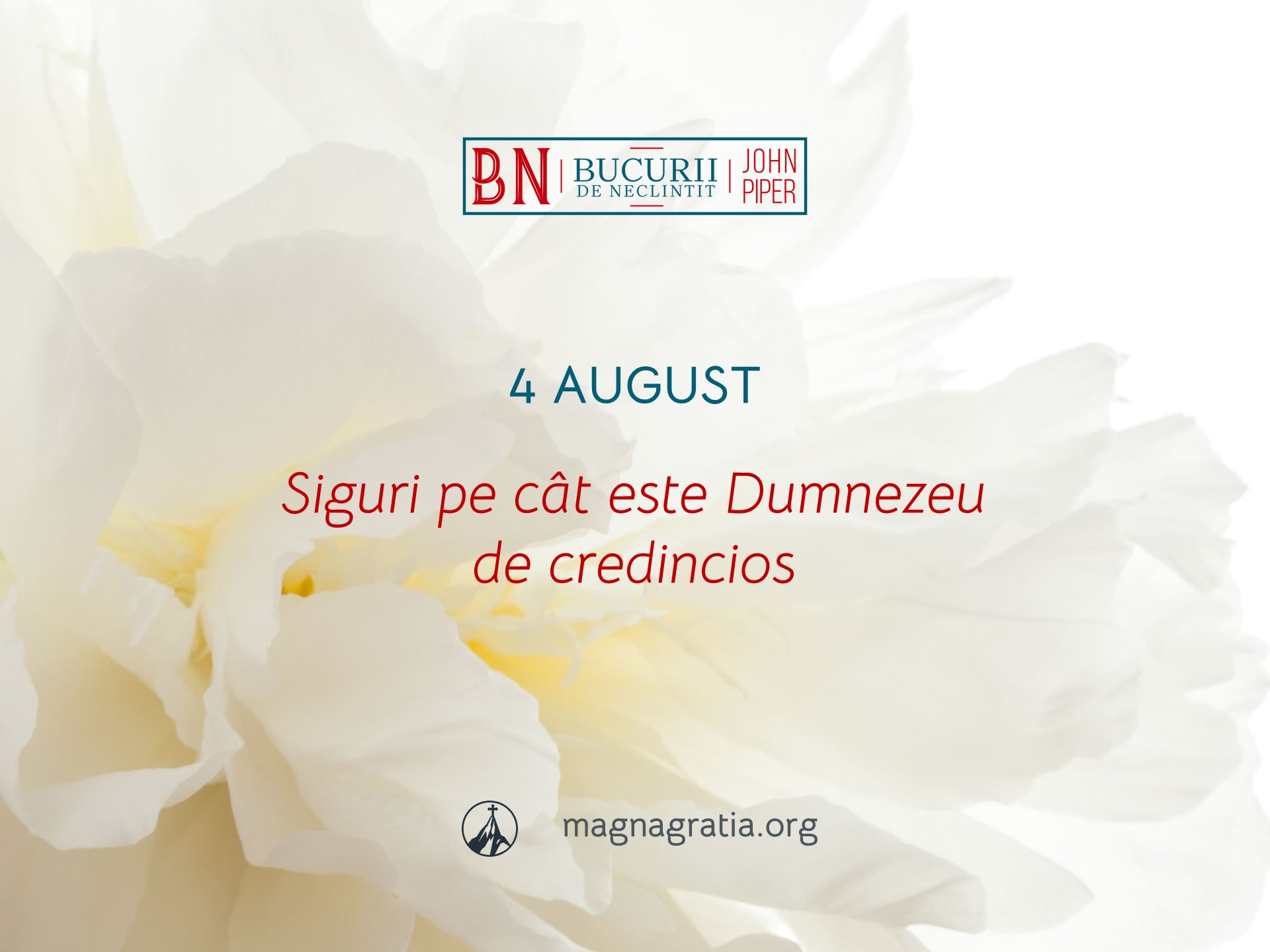 4 August / Siguri pe cât este Dumnezeu de credincios