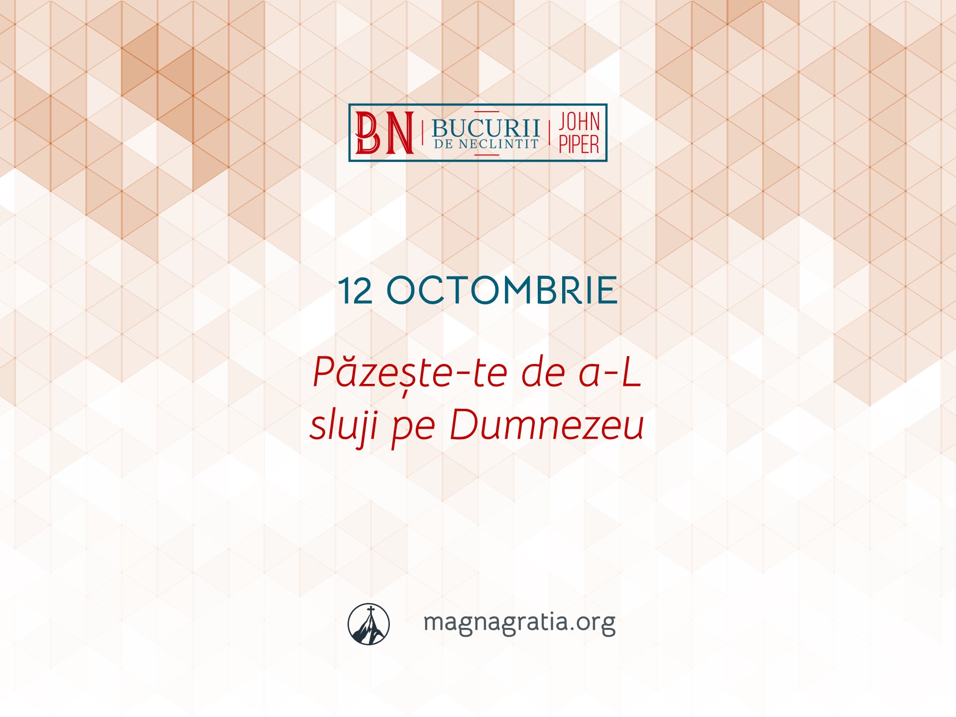 12 Octombrie / Păzește-te de a-L sluji pe Dumnezeu