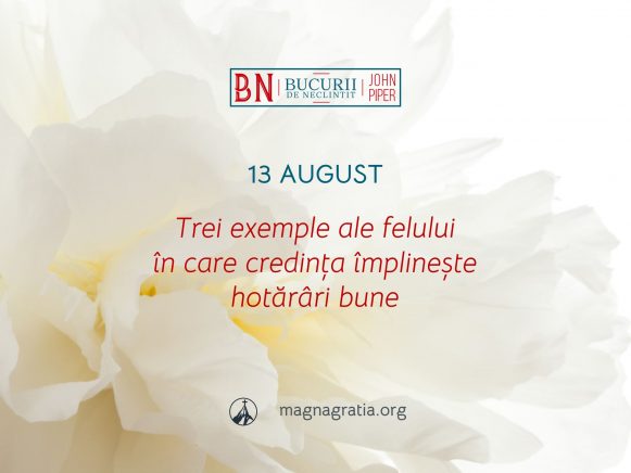 13 August / Trei exemple ale felului în care credința împlinește hotărâri bune
