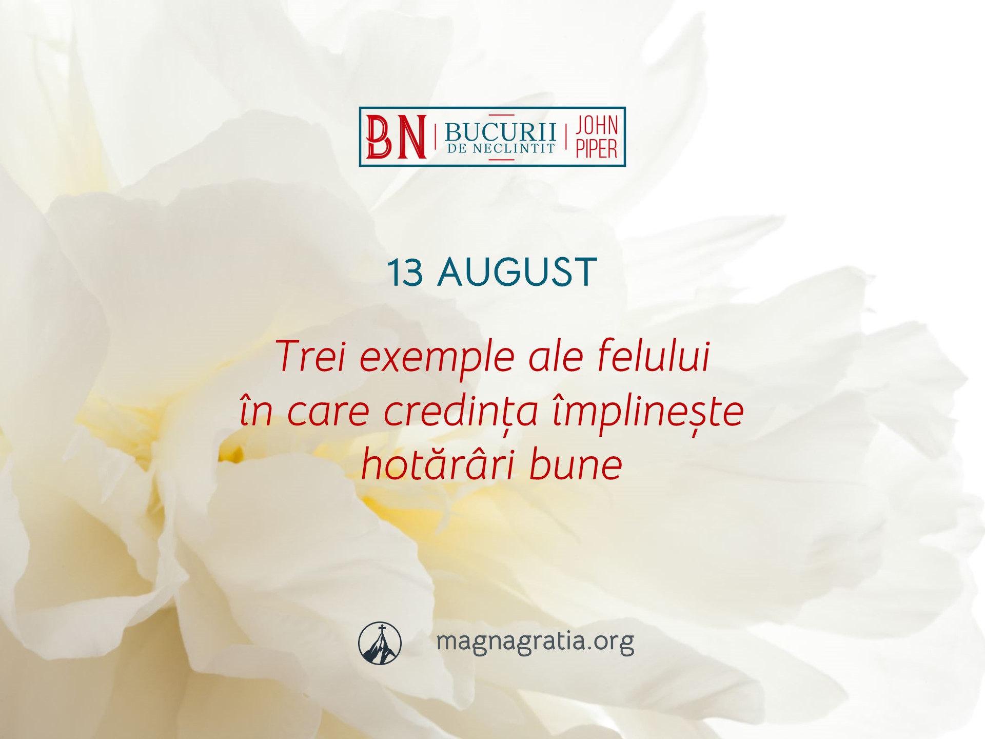13 August / Trei exemple ale felului în care credința împlinește hotărâri bune