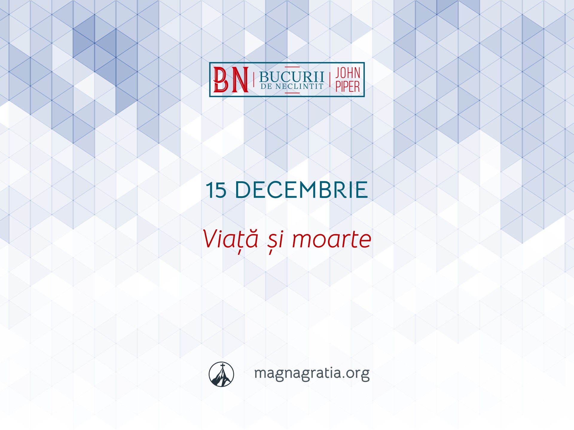 15 Decembrie / Viață și moarte