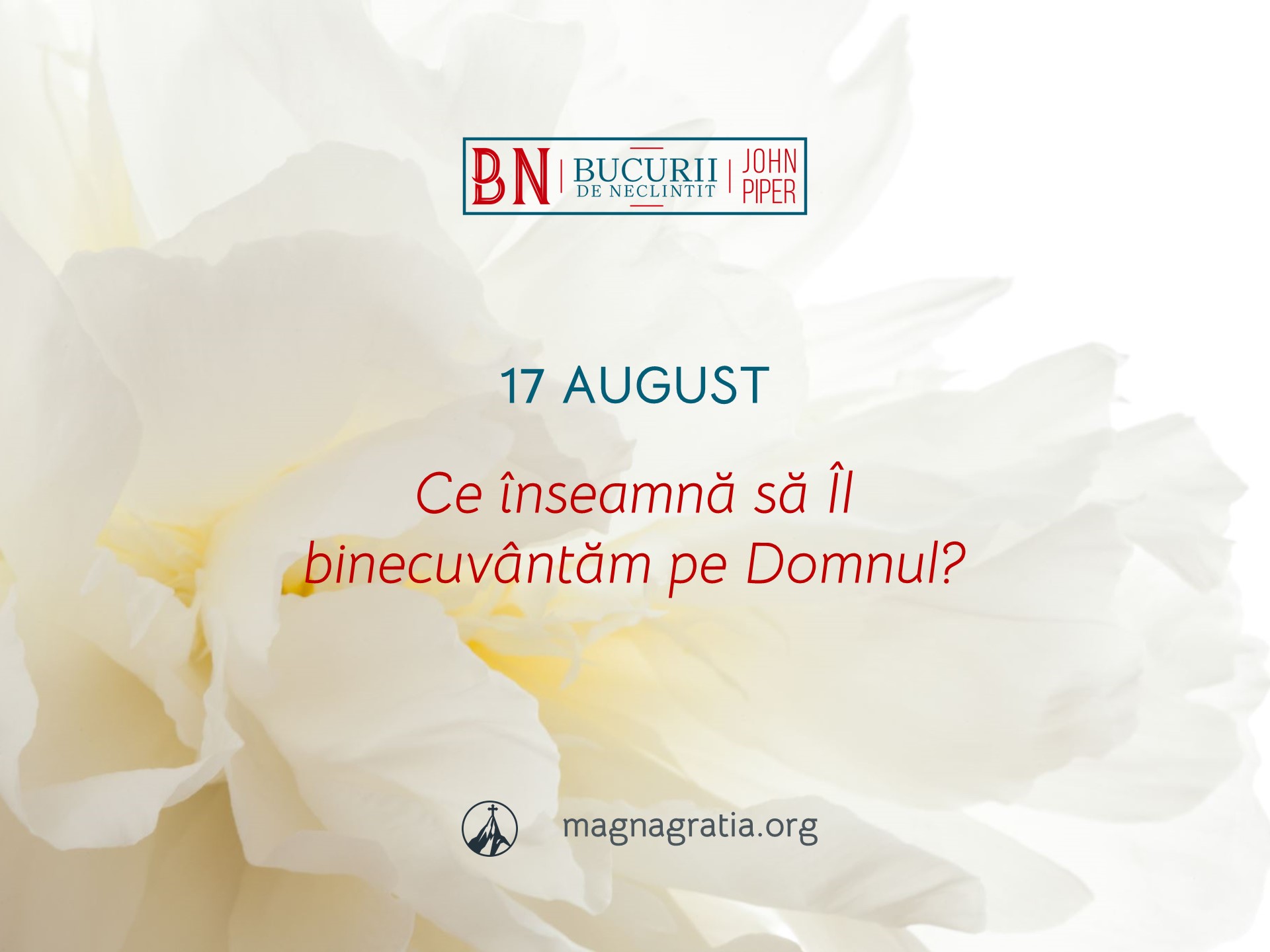 17 August / Ce înseamnă să Îl binecuvântăm pe Domnul?