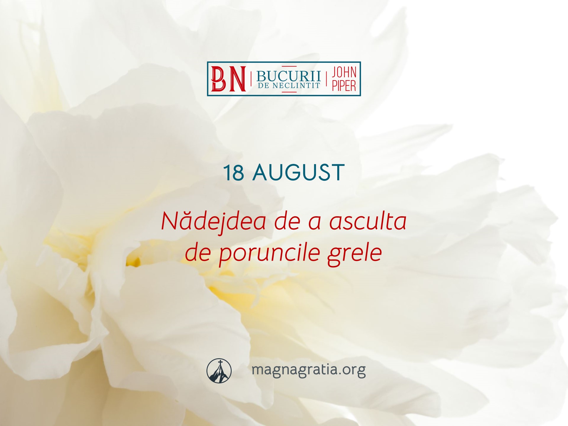 18 August / Nădejdea de a asculta de poruncile grele