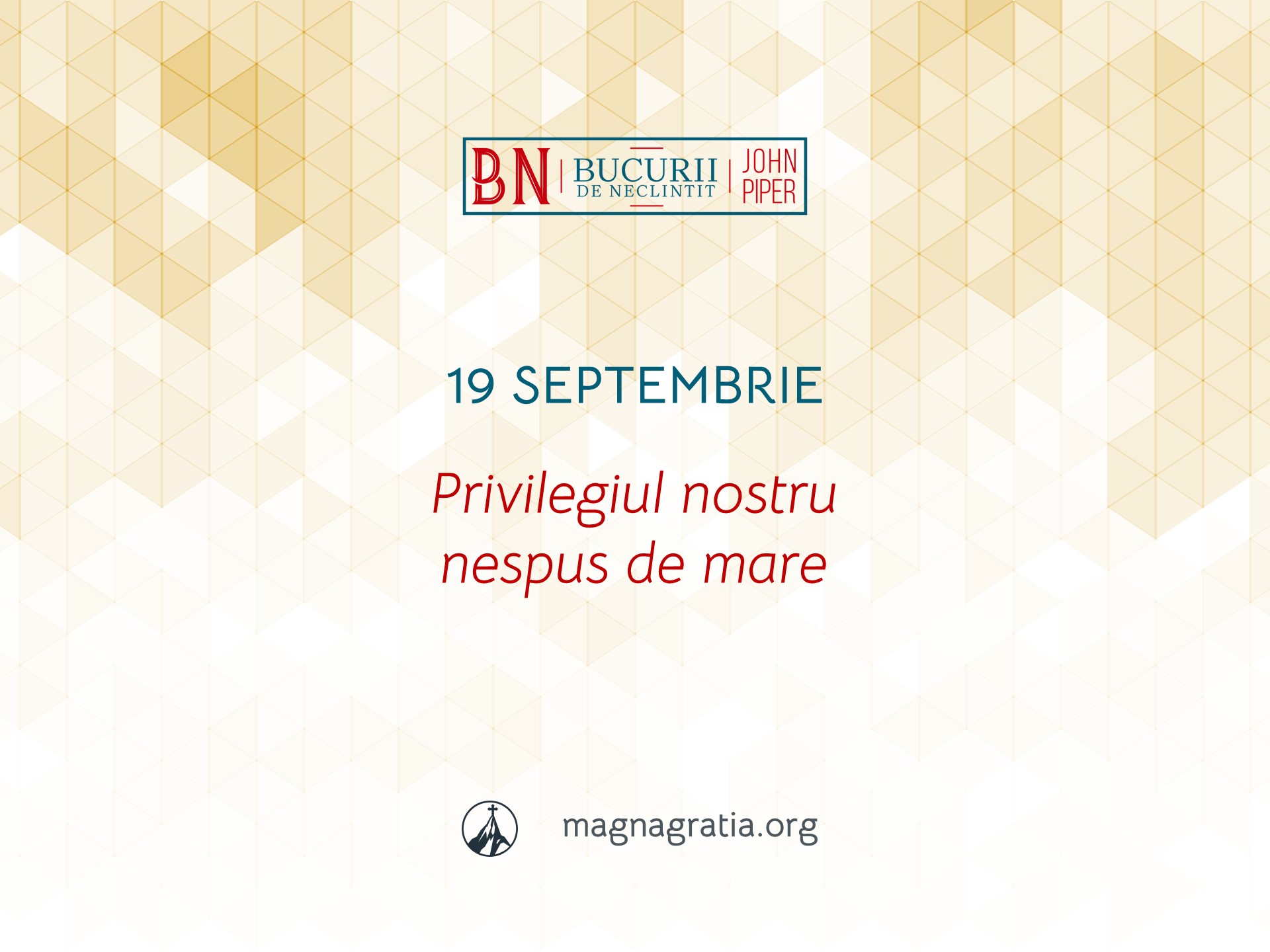 19 Septembrie / Privilegiul nostru nespus de mare