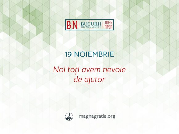 19 Noiembrie / Noi toți avem nevoie de ajutor