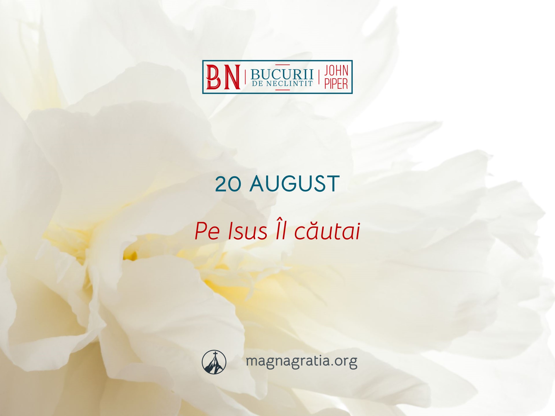 20 August / Pe Isus Îl căutai