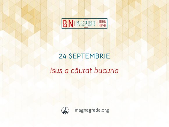 24 Septembrie / Isus a căutat bucuria