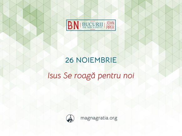 26 Noiembrie / Isus Se roagă pentru noi