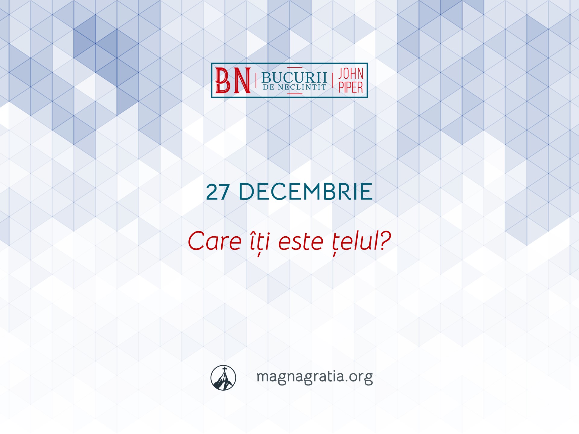 27 Decembrie / Care îți este țelul?